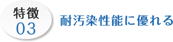 特徴03 耐汚染性能に優れる